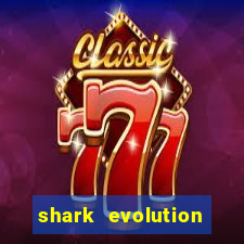 shark evolution dinheiro infinito